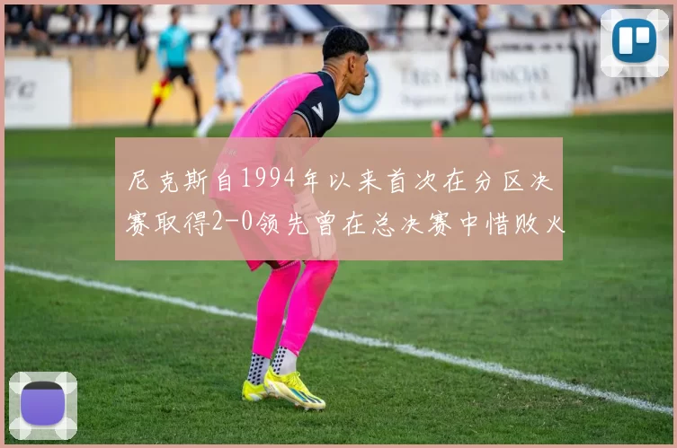 尼克斯自1994年以来首次在分区决赛取得2-0领先曾在总决赛中惜败火箭