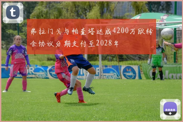 弗拉门戈与帕奎塔达成4200万欧转会协议分期支付至2028年